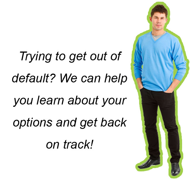 Trying to get out of default? We can help you learn about your options and get back on track.